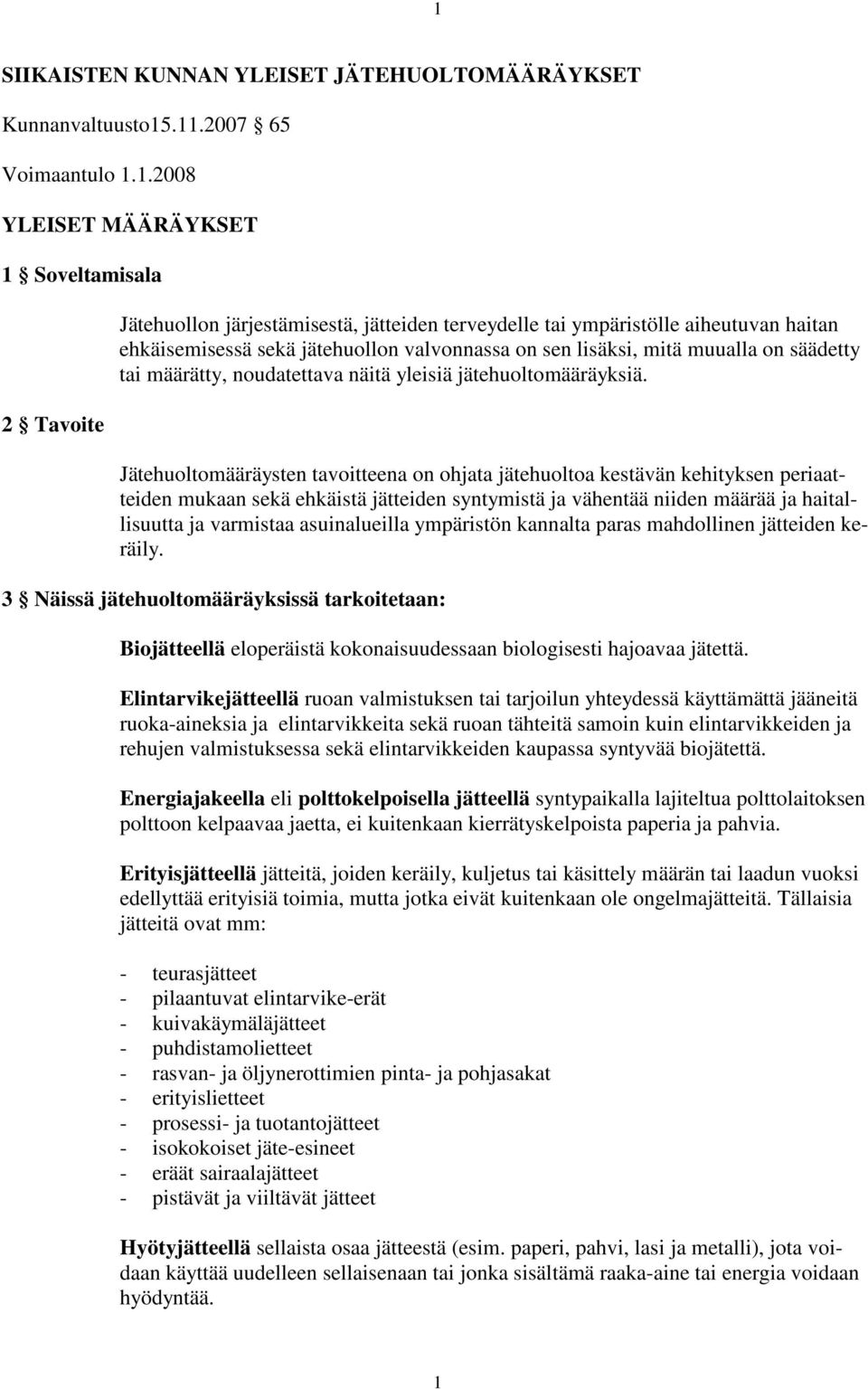 Jätehuoltomääräysten tavoitteena on ohjata jätehuoltoa kestävän kehityksen periaatteiden mukaan sekä ehkäistä jätteiden syntymistä ja vähentää niiden määrää ja haitallisuutta ja varmistaa