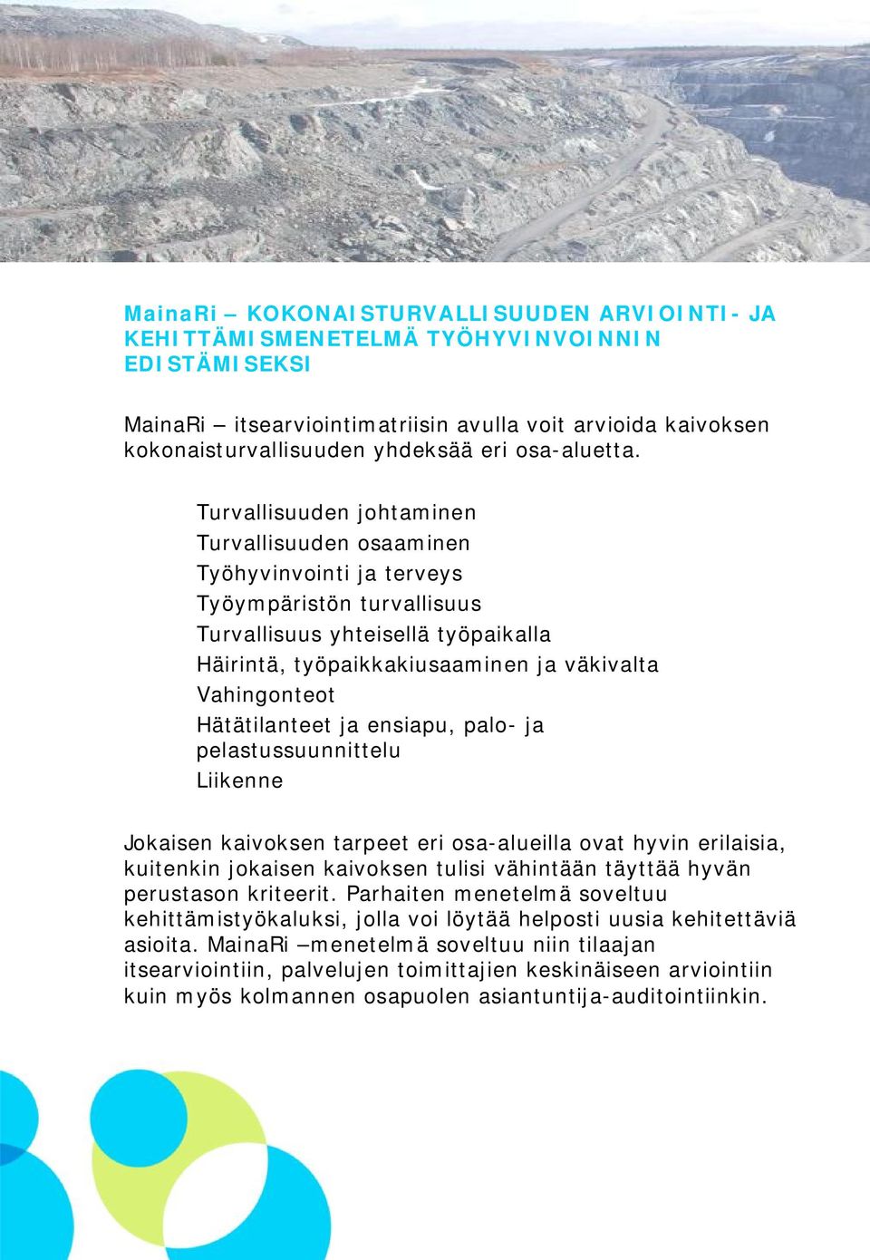 Turvallisuuden johtaminen Turvallisuuden osaaminen Työhyvinvointi ja terveys Työympäristön turvallisuus Turvallisuus yhtsellä työpaikalla Häirintä, työpaikkakiusaaminen ja väkivalta Vahingonteot
