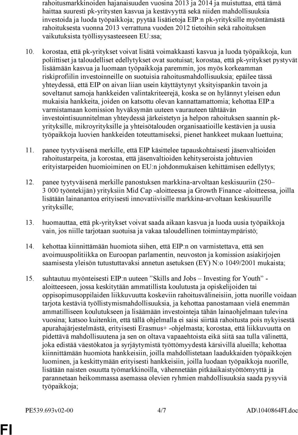 korostaa, että pk-yritykset voivat lisätä voimakkaasti kasvua ja luoda työpaikkoja, kun poliittiset ja taloudelliset edellytykset ovat suotuisat; korostaa, että pk-yritykset pystyvät lisäämään kasvua