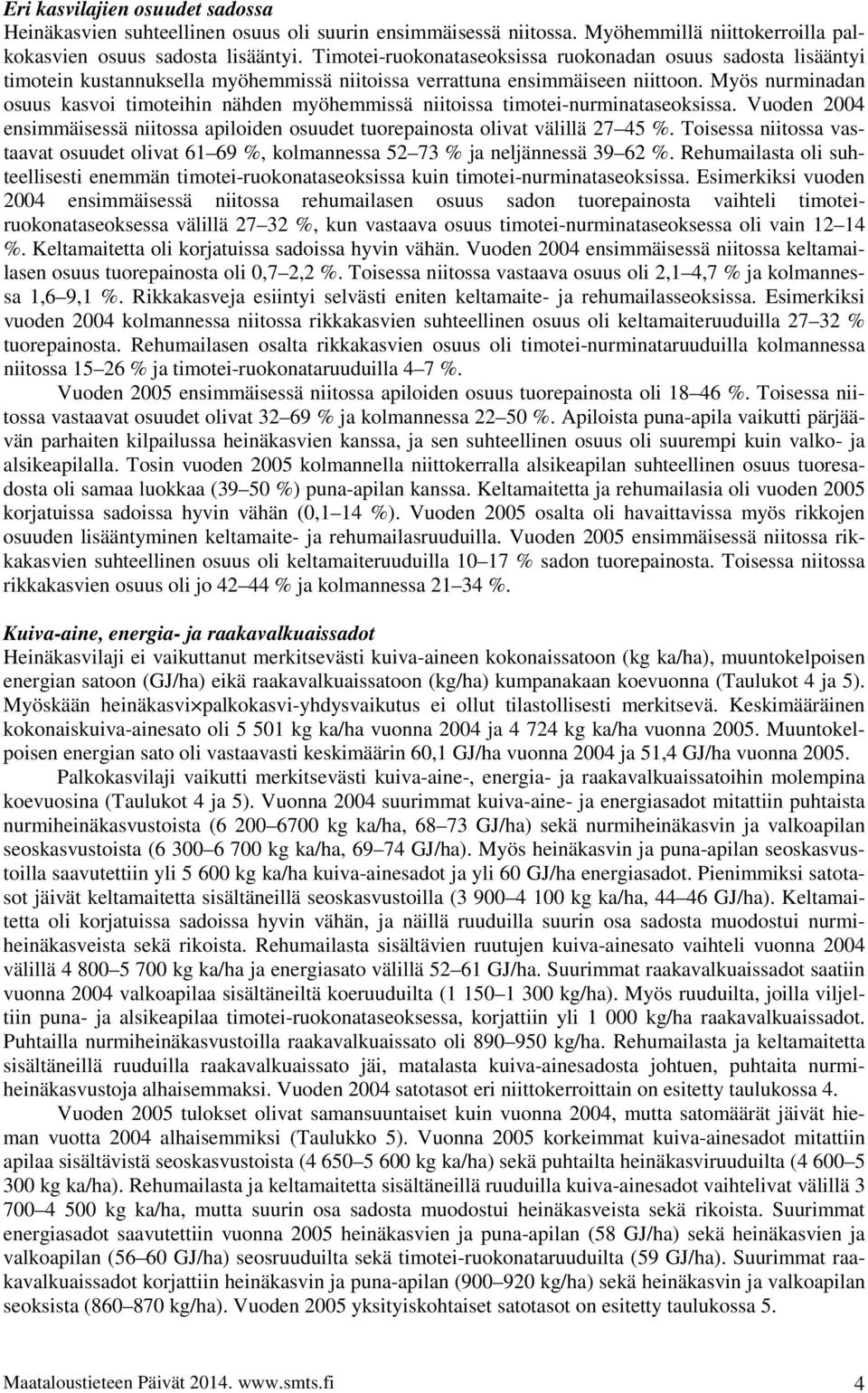 Myös nurminadan osuus kasvoi timoteihin nähden myöhemmissä niitoissa timotei-nurminataseoksissa. Vuoden 2004 ensimmäisessä niitossa apiloiden osuudet tuorepainosta olivat välillä 27 45 %.