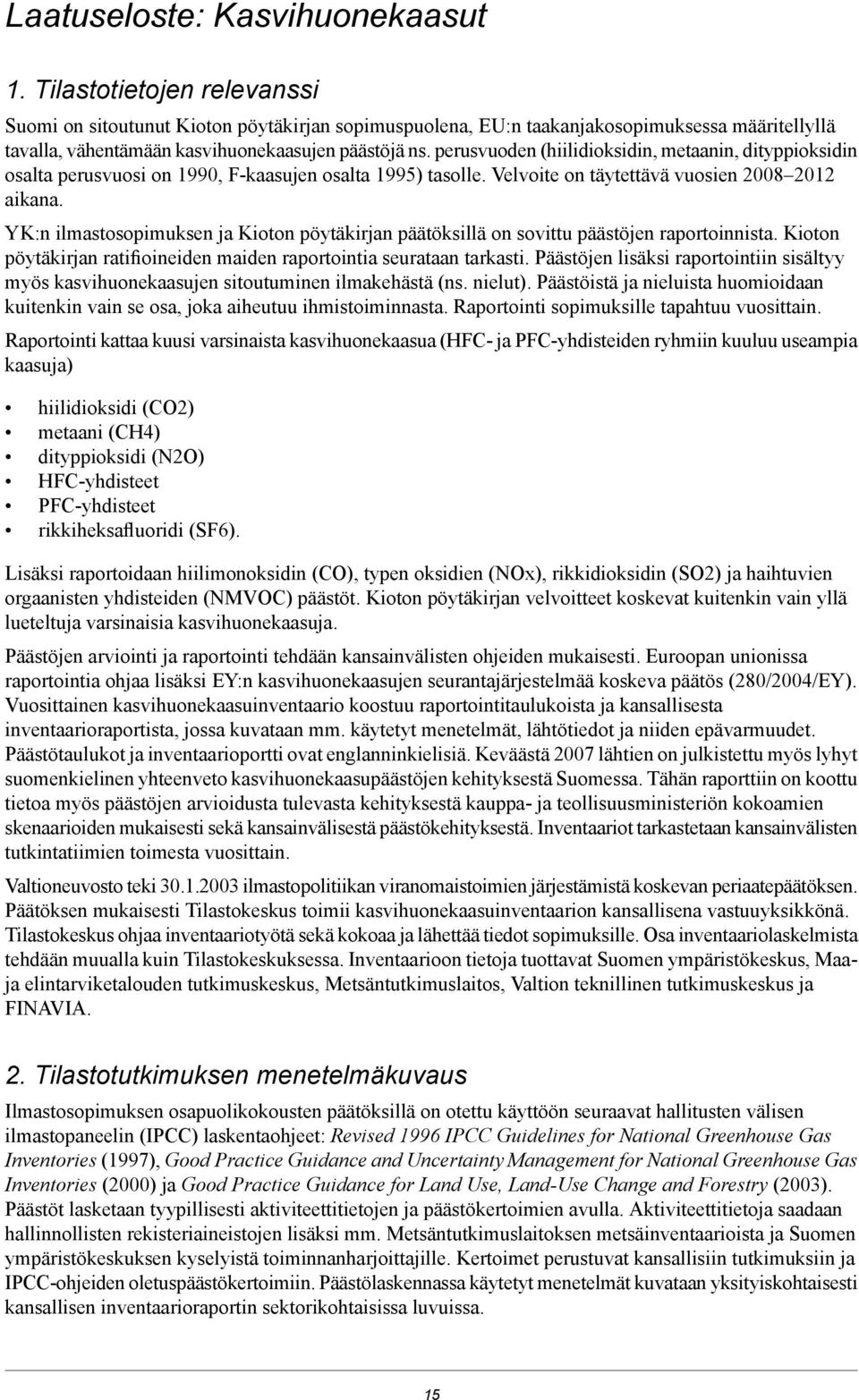 perusvuoden (hiilidioksidin, metaanin, dityppioksidin osalta perusvuosi on 1990, F-kaasujen osalta 1995) tasolle. Velvoite on täytettävä vuosien 2008 2012 aikana.