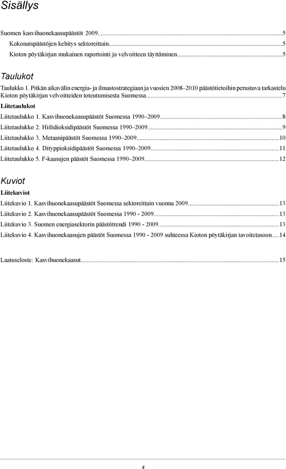 Kasvihuonekaasupäästöt Suomessa 1990 2009...8 Liitetaulukko 2. Hiilidioksidipäästöt Suomessa 1990 2009...9 Liitetaulukko 3. Metaanipäästöt Suomessa 1990 2009...10 Liitetaulukko 4.