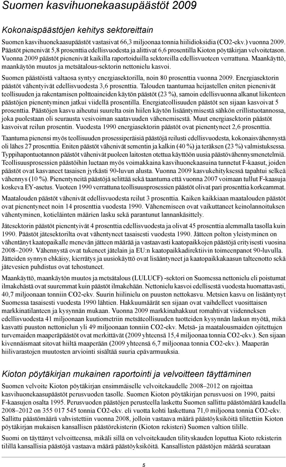 Vuonna 2009 päästöt pienenivät kaikilla raportoiduilla sektoreilla edellisvuoteen verrattuna. Maankäyttö, maankäytön muutos ja metsätalous-sektorin nettonielu kasvoi.