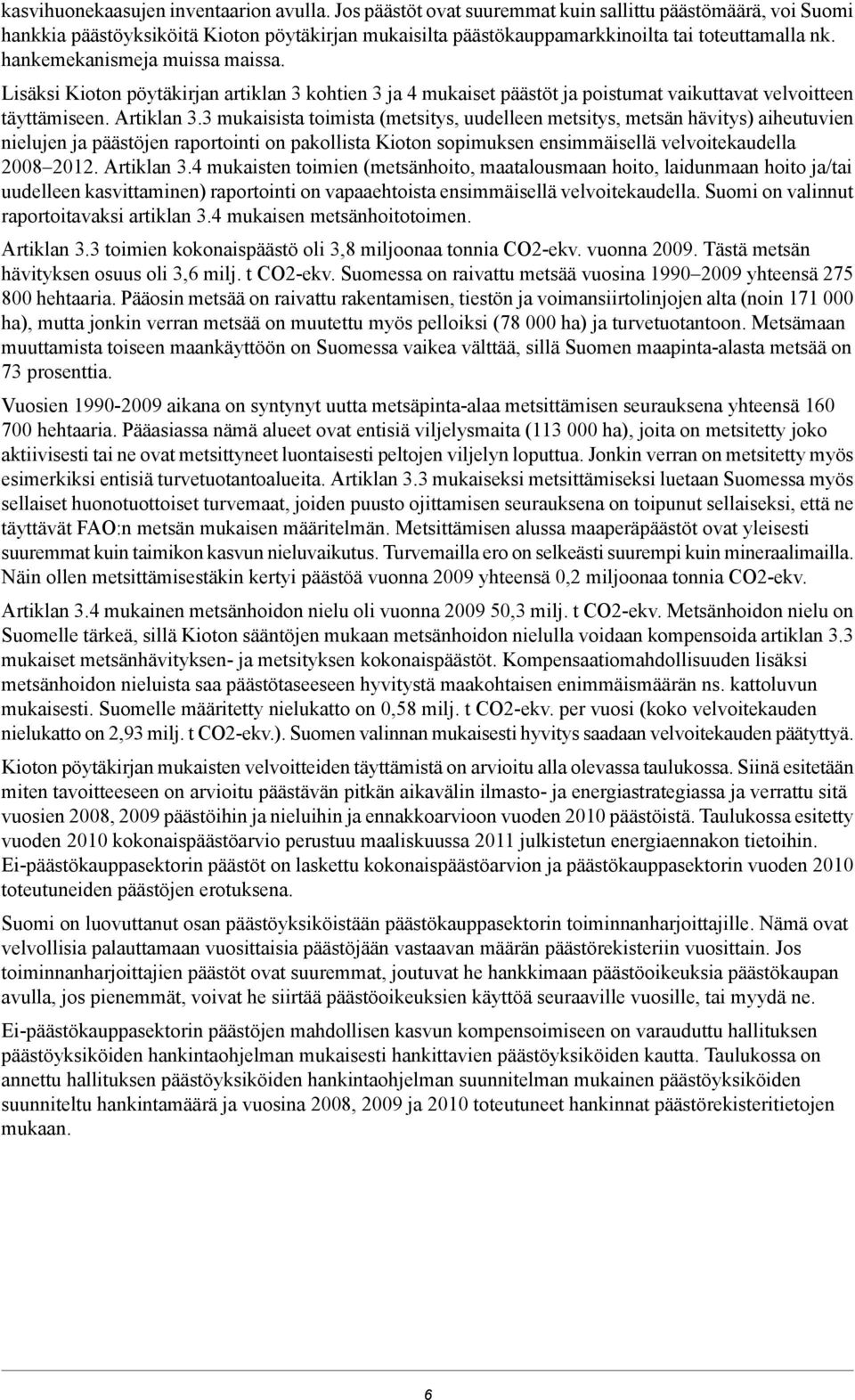 Lisäksi Kioton pöytäkirjan artiklan 3 kohtien 3 ja 4 mukaiset päästöt ja poistumat vaikuttavat velvoitteen täyttämiseen. Artiklan 3.