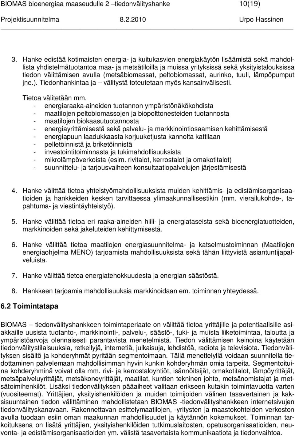 välittämisen avulla (metsäbiomassat, peltobiomassat, aurinko, tuuli, lämpöpumput jne.). Tiedonhankintaa ja välitystä toteutetaan myös kansainvälisesti. Tietoa välitetään mm.