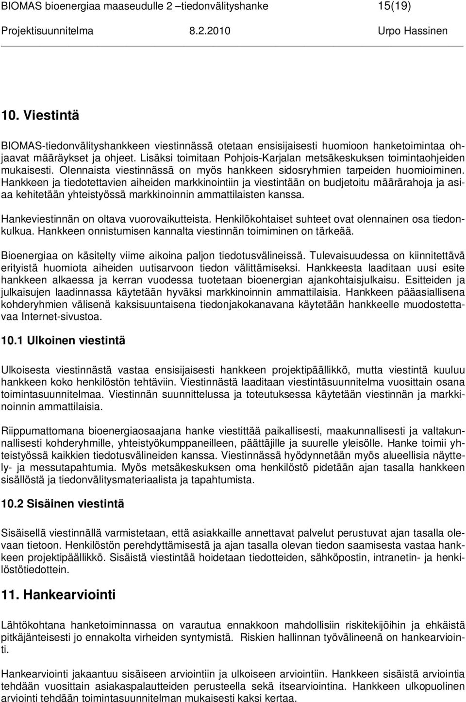 Hankkeen ja tiedotettavien aiheiden markkinointiin ja viestintään on budjetoitu määrärahoja ja asiaa kehitetään yhteistyössä markkinoinnin ammattilaisten kanssa.