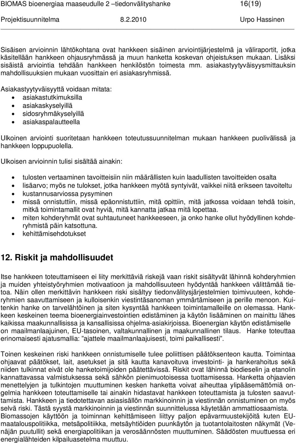 Asiakastyytyväisyyttä voidaan mitata: asiakastutkimuksilla asiakaskyselyillä sidosryhmäkyselyillä asiakaspalautteella Ulkoinen arviointi suoritetaan hankkeen toteutussuunnitelman mukaan hankkeen