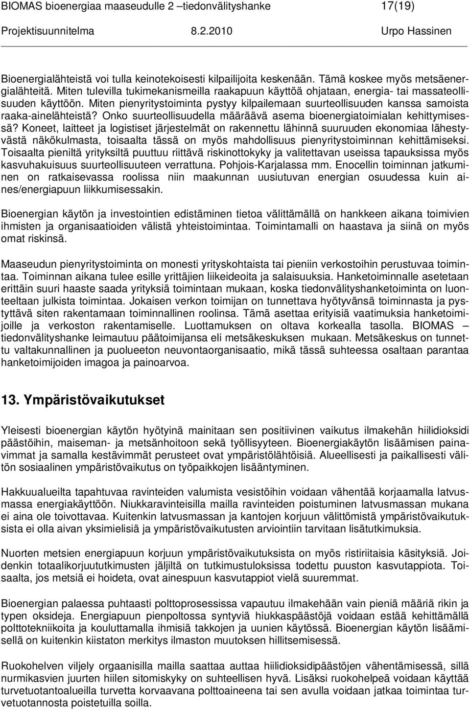 Miten pienyritystoiminta pystyy kilpailemaan suurteollisuuden kanssa samoista raaka-ainelähteistä? Onko suurteollisuudella määräävä asema bioenergiatoimialan kehittymisessä?