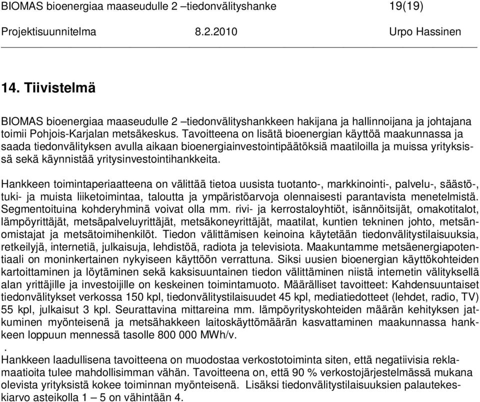 Tavoitteena on lisätä bioenergian käyttöä maakunnassa ja saada tiedonvälityksen avulla aikaan bioenergiainvestointipäätöksiä maatiloilla ja muissa yrityksissä sekä käynnistää