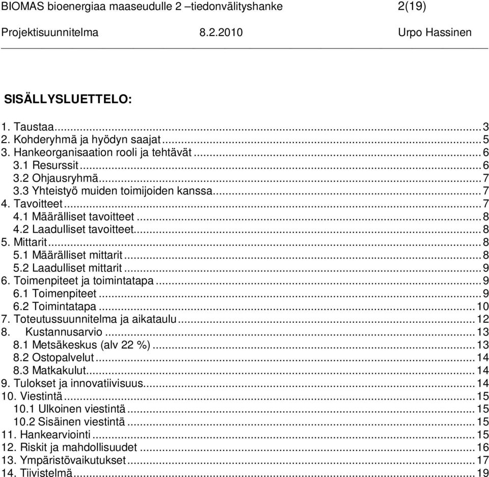 ..9 6. Toimenpiteet ja toimintatapa...9 6.1 Toimenpiteet...9 6.2 Toimintatapa...10 7. Toteutussuunnitelma ja aikataulu...12 8. Kustannusarvio...13 8.1 Metsäkeskus (alv 22 %)...13 8.2 Ostopalvelut.