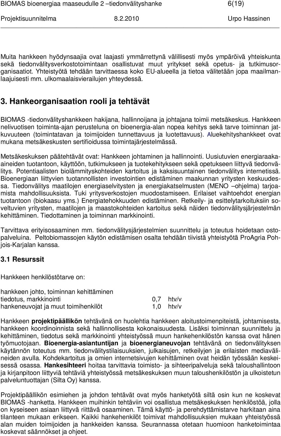 ulkomaalaisvierailujen yhteydessä. 3. Hankeorganisaation rooli ja tehtävät BIOMAS -tiedonvälityshankkeen hakijana, hallinnoijana ja johtajana toimii metsäkeskus.