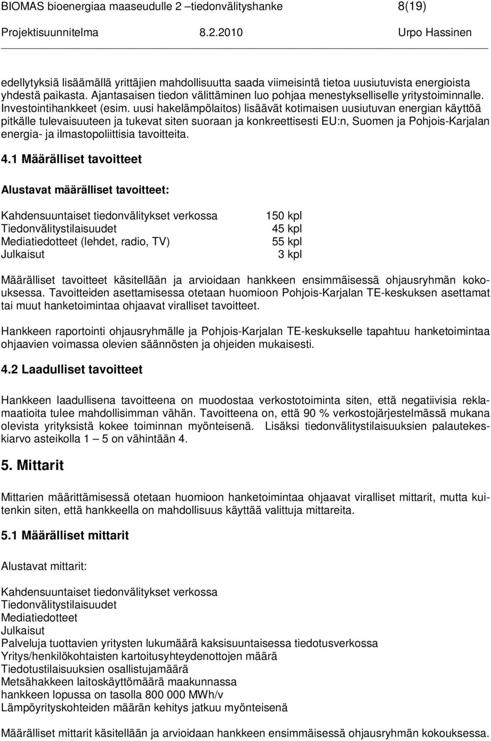 uusi hakelämpölaitos) lisäävät kotimaisen uusiutuvan energian käyttöä pitkälle tulevaisuuteen ja tukevat siten suoraan ja konkreettisesti EU:n, Suomen ja Pohjois-Karjalan energia- ja