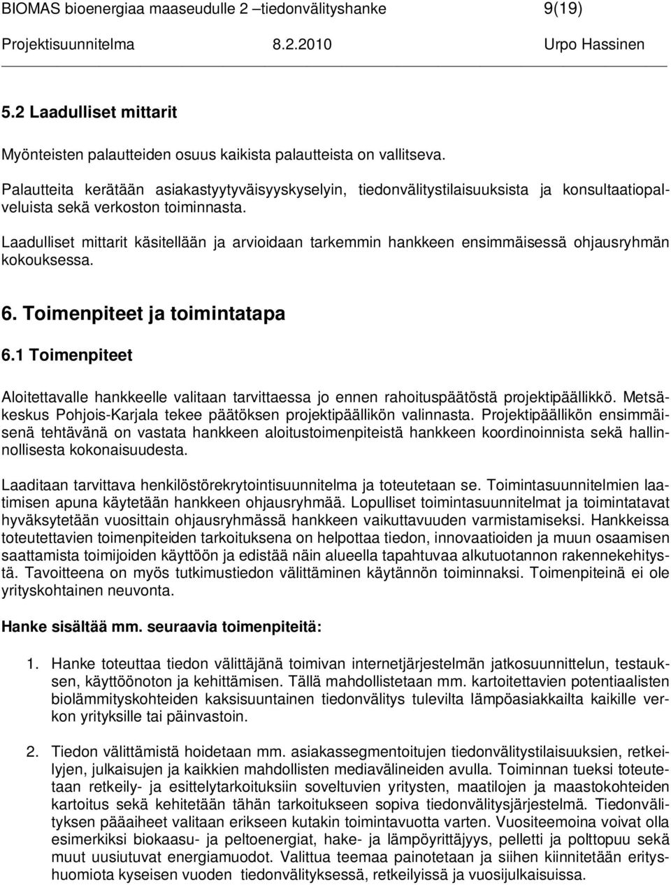 Laadulliset mittarit käsitellään ja arvioidaan tarkemmin hankkeen ensimmäisessä ohjausryhmän kokouksessa. 6. Toimenpiteet ja toimintatapa 6.