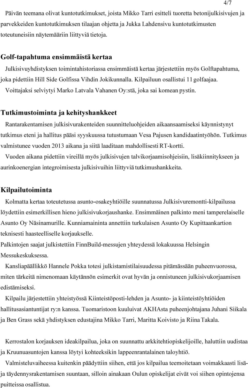 Golf-tapahtuma ensimmäistä kertaa Julkisivuyhdistyksen toimintahistoriassa ensimmäistä kertaa järjestettiin myös Golftapahtuma, joka pidettiin Hill Side Golfissa Vihdin Jokikunnalla.