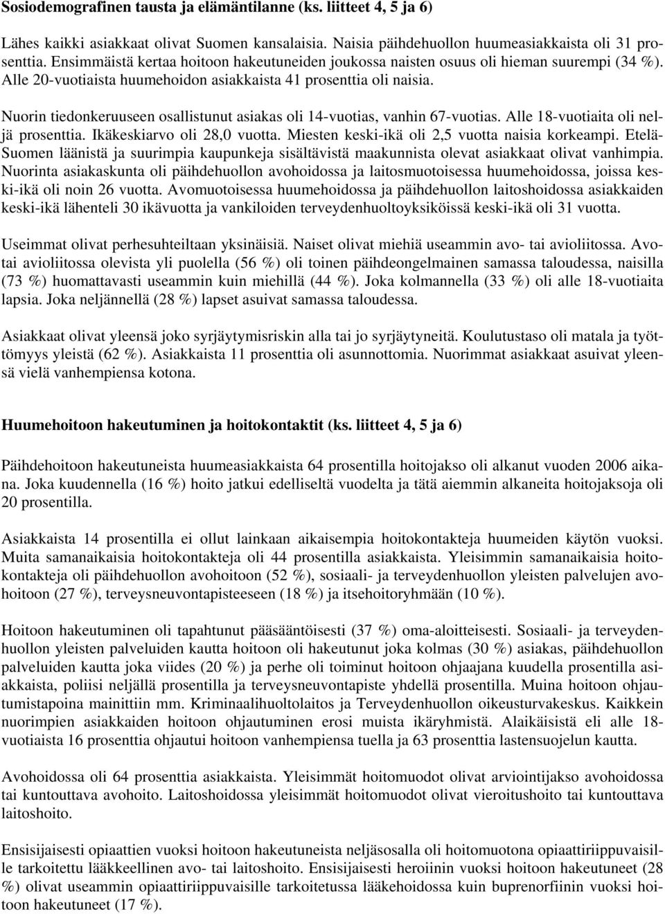 Nuorin tiedonkeruuseen osallistunut asiakas oli 14-vuotias, vanhin 67-vuotias. Alle 18-vuotiaita oli neljä prosenttia. Ikäkeskiarvo oli 28,0 vuotta. Miesten keski-ikä oli 2,5 vuotta naisia korkeampi.