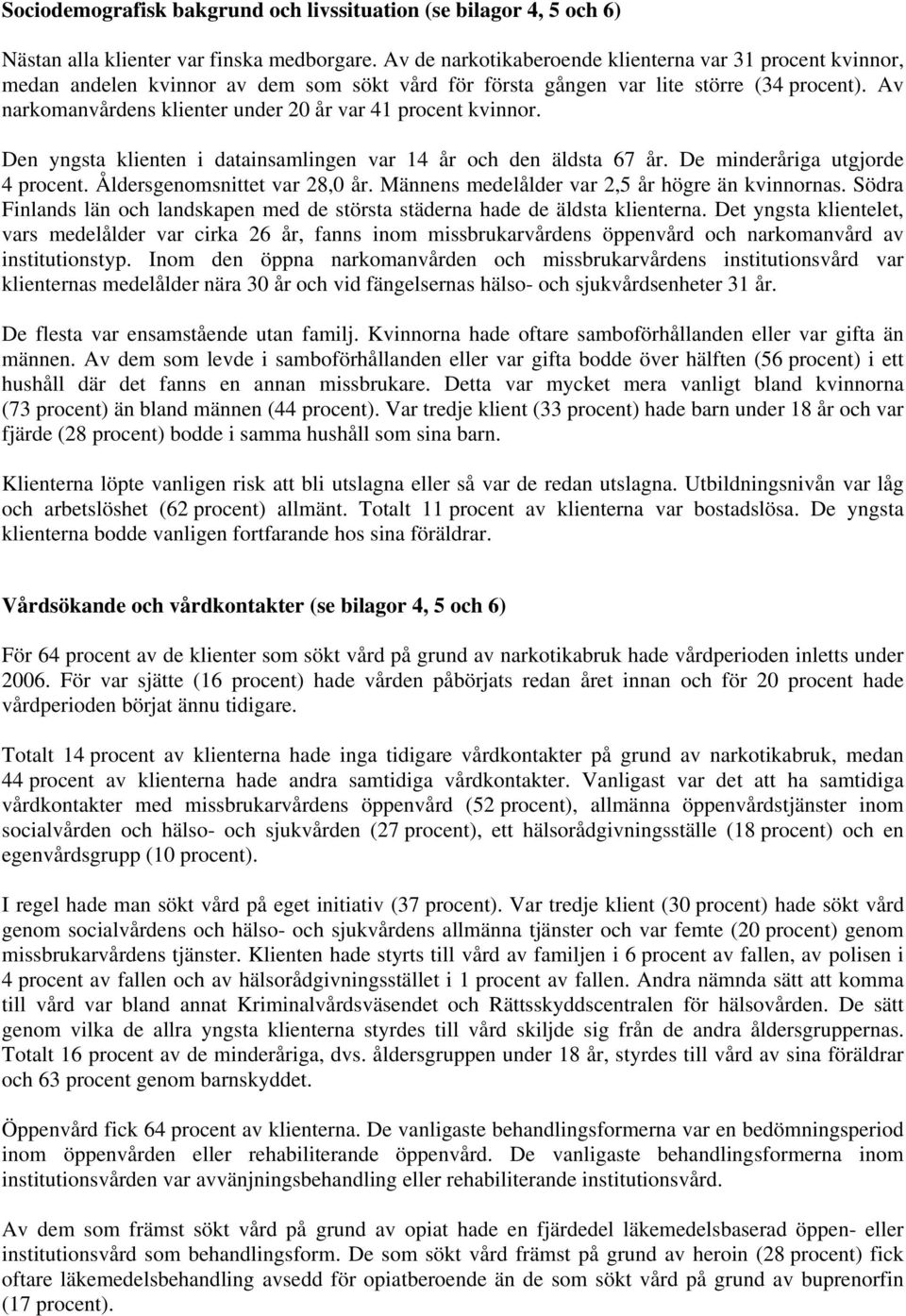 Av narkomanvårdens klienter under 20 år var 41 procent kvinnor. Den yngsta klienten i datainsamlingen var 14 år och den äldsta 67 år. De minderåriga utgjorde 4 procent. Åldersgenomsnittet var 28,0 år.