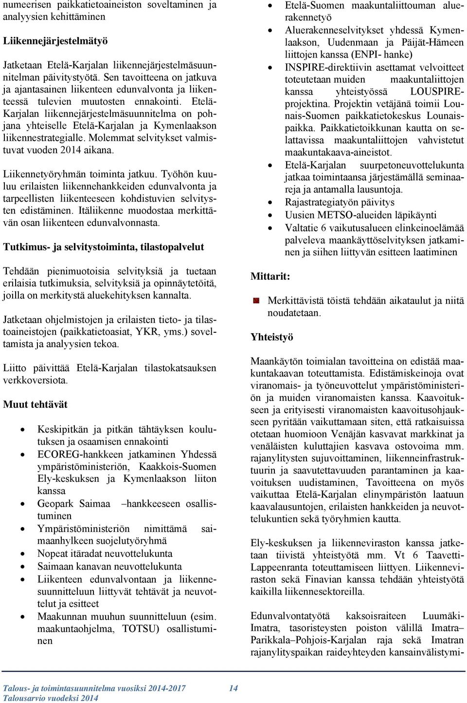 Etelä- Karjalan liikennejärjestelmäsuunnitelma on pohjana yhteiselle Etelä-Karjalan ja Kymenlaakson liikennestrategialle. Molemmat selvitykset valmistuvat vuoden 2014 aikana.