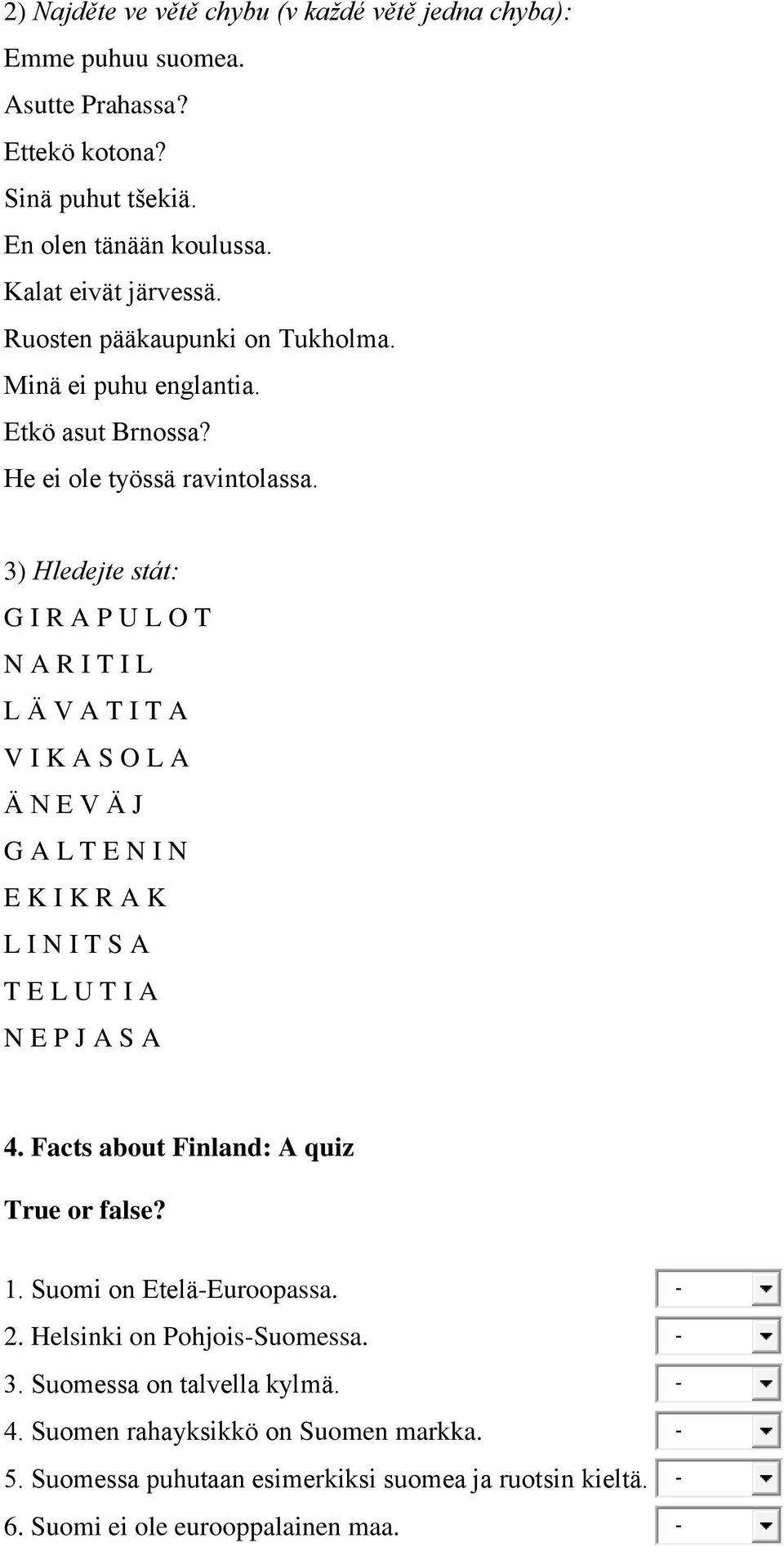 3) Hledejte stát: G I R A P U L O T N A R I T I L L Ä V A T I T A V I K A S O L A Ä N E V Ä J G A L T E N I N E K I K R A K L I N I T S A T E L U T I A N E P J A S A 4.