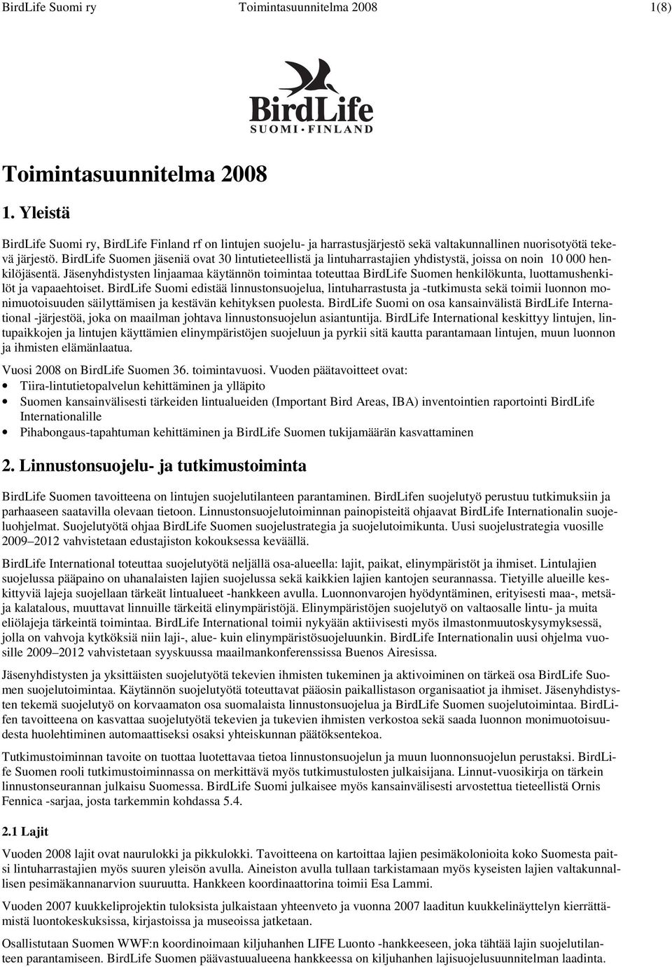 BirdLife Suomen jäseniä ovat 30 lintutieteellistä ja lintuharrastajien yhdistystä, joissa on noin 10 000 henkilöjäsentä.