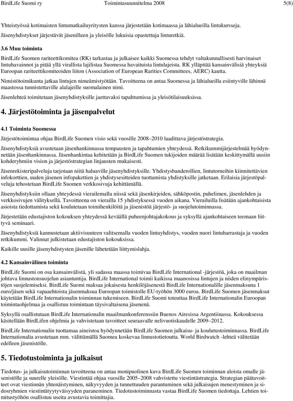 6 Muu toiminta BirdLife Suomen rariteettikomitea (RK) tarkastaa ja julkaisee kaikki Suomessa tehdyt valtakunnallisesti harvinaiset lintuhavainnot ja pitää yllä virallista lajilistaa Suomessa