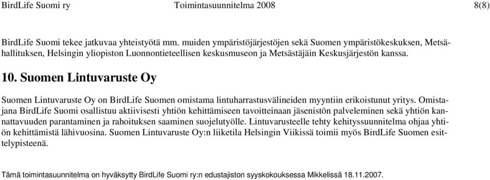 Suomen Lintuvaruste Oy Suomen Lintuvaruste Oy on BirdLife Suomen omistama lintuharrastusvälineiden myyntiin erikoistunut yritys.