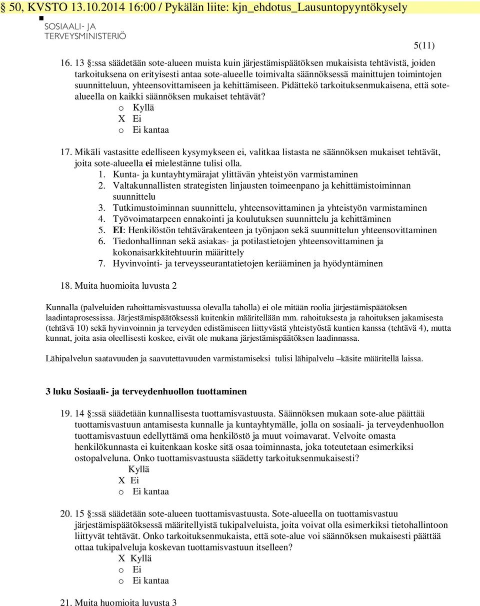 suunnitteluun, yhteensovittamiseen ja kehittämiseen. Pidättekö tarkoituksenmukaisena, että sotealueella on kaikki säännöksen mukaiset tehtävät? o Kyllä X Ei o Ei kantaa 17.