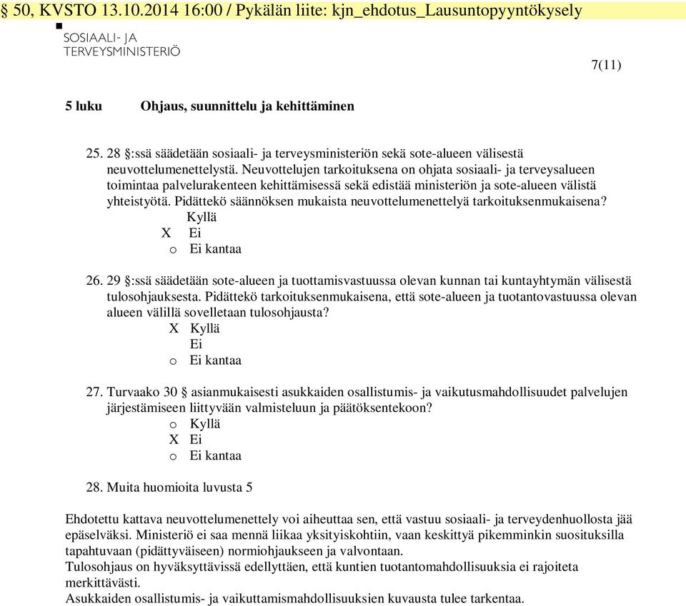 Neuvottelujen tarkoituksena on ohjata sosiaali- ja terveysalueen toimintaa palvelurakenteen kehittämisessä sekä edistää ministeriön ja sote-alueen välistä yhteistyötä.