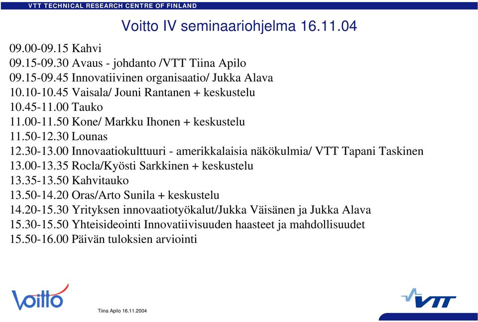 00 Innovaatiokulttuuri - amerikkalaisia näkökulmia/ VTT Tapani Taskinen 13.00-13.35 Rocla/Kyösti Sarkkinen + keskustelu 13.35-13.50 Kahvitauko 13.50-14.