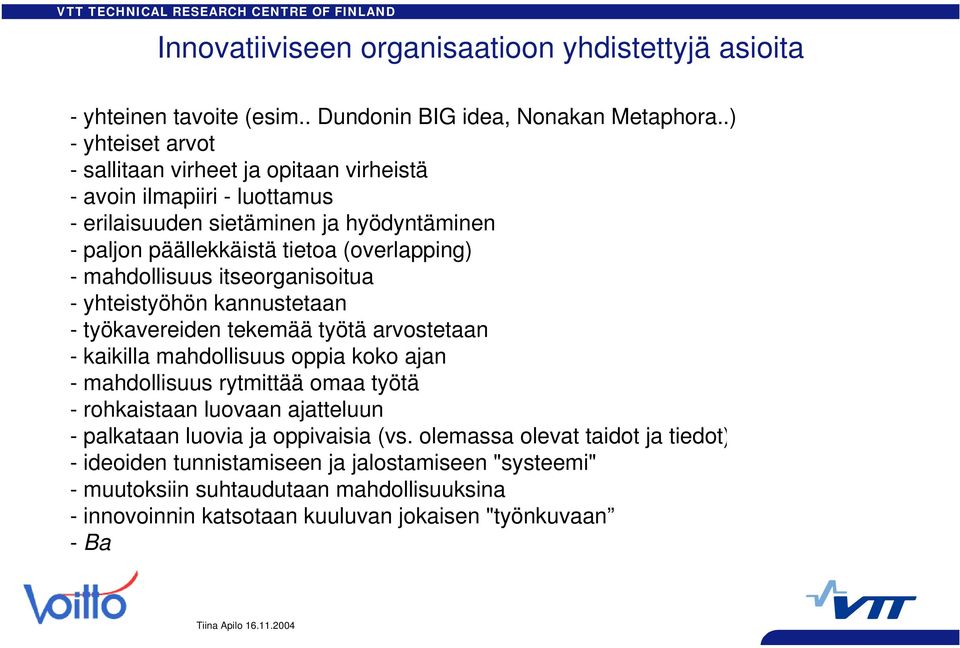 mahdollisuus itseorganisoitua - yhteistyöhön kannustetaan - työkavereiden tekemää työtä arvostetaan - kaikilla mahdollisuus oppia koko ajan - mahdollisuus rytmittää omaa työtä -