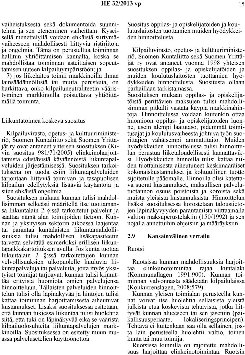 lainsäädännöllistä tai muita perusteita, on harkittava, onko kilpailuneutraliteetin vääristyminen markkinoilla poistettava yhtiöittämällä toiminta.