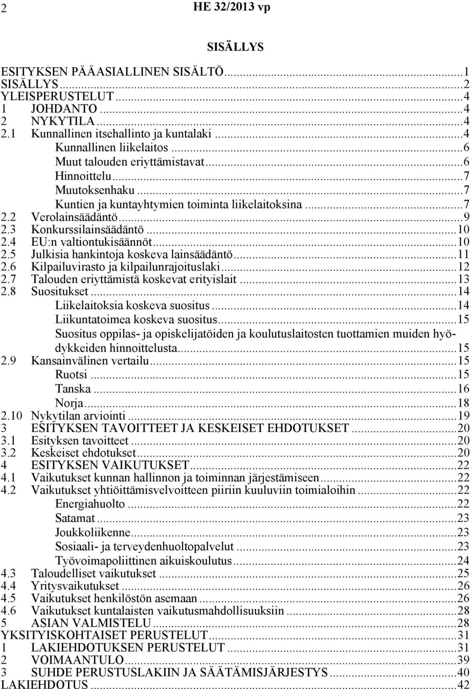 4 EU:n valtiontukisäännöt...10 2.5 Julkisia hankintoja koskeva lainsäädäntö...11 2.6 Kilpailuvirasto ja kilpailunrajoituslaki...12 2.7 Talouden eriyttämistä koskevat erityislait...13 2.8 Suositukset.