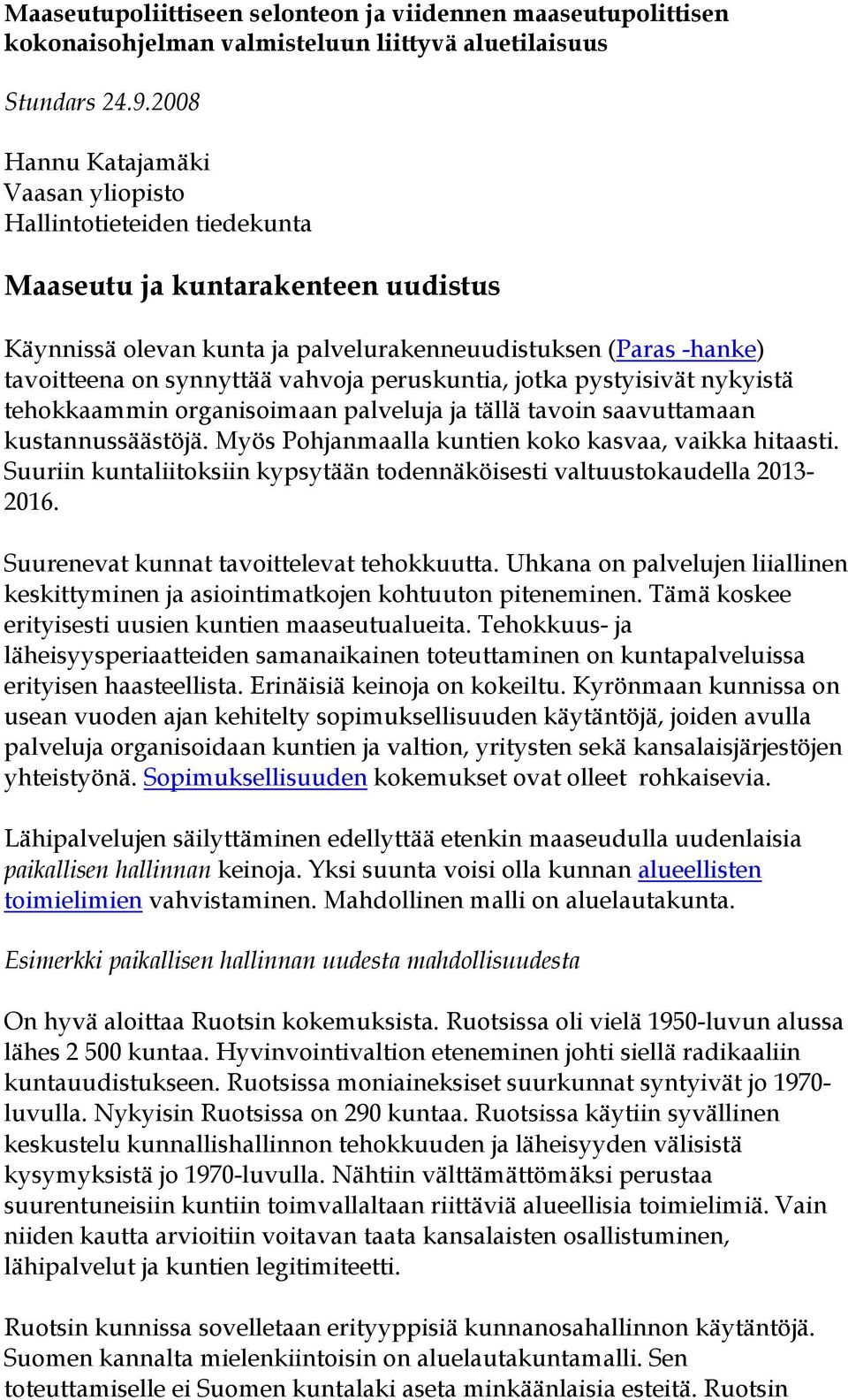 vahvoja peruskuntia, jotka pystyisivät nykyistä tehokkaammin organisoimaan palveluja ja tällä tavoin saavuttamaan kustannussäästöjä. Myös Pohjanmaalla kuntien koko kasvaa, vaikka hitaasti.