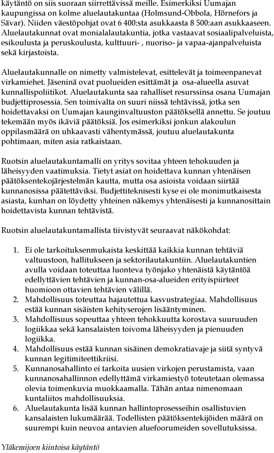 Aluelautakunnat ovat monialalautakuntia, jotka vastaavat sosiaalipalveluista, esikoulusta ja peruskoulusta, kulttuuri-, nuoriso- ja vapaa-ajanpalveluista sekä kirjastoista.