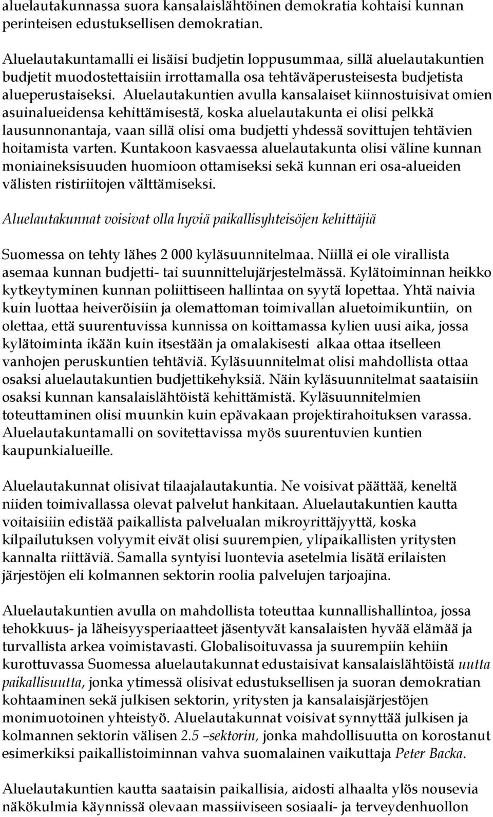 Aluelautakuntien avulla kansalaiset kiinnostuisivat omien asuinalueidensa kehittämisestä, koska aluelautakunta ei olisi pelkkä lausunnonantaja, vaan sillä olisi oma budjetti yhdessä sovittujen