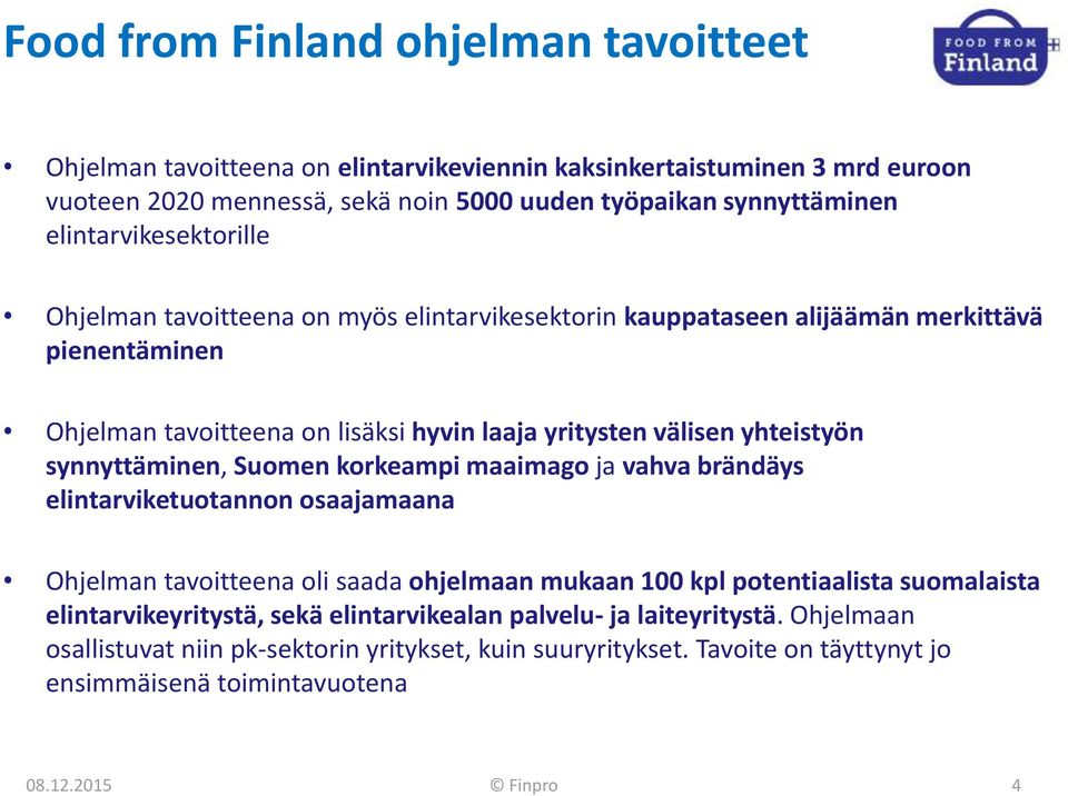 yhteistyön synnyttäminen, Suomen korkeampi maaimago ja vahva brändäys elintarviketuotannon osaajamaana Ohjelman tavoitteena oli saada ohjelmaan mukaan 100 kpl potentiaalista suomalaista