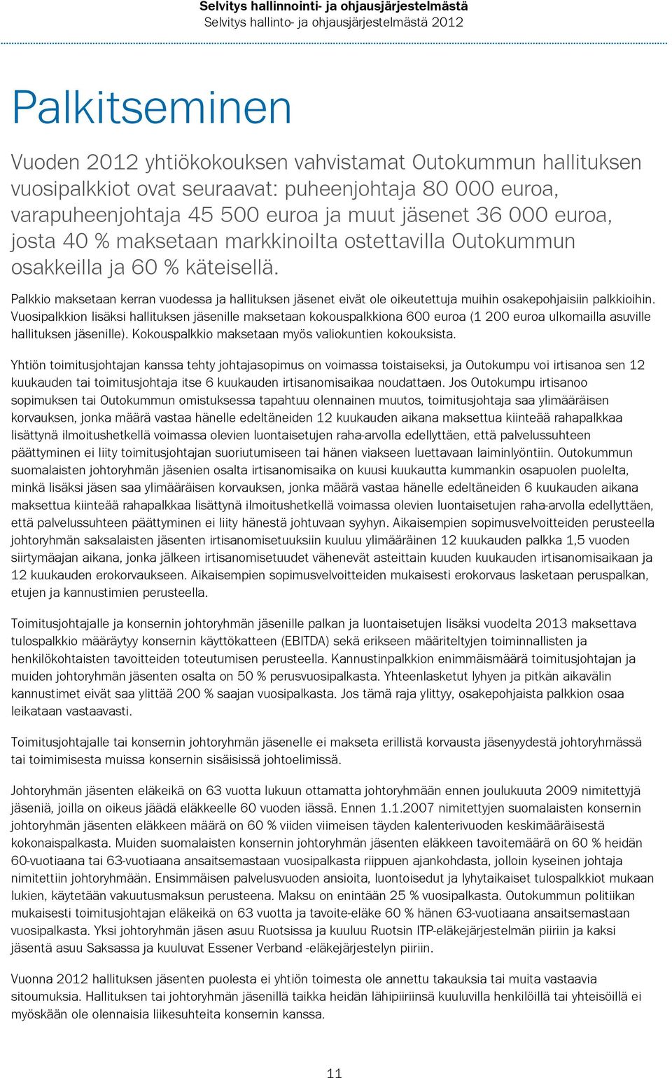 Palkkio maksetaan kerran vuodessa ja hallituksen jäsenet eivät ole oikeutettuja muihin osakepohjaisiin palkkioihin.