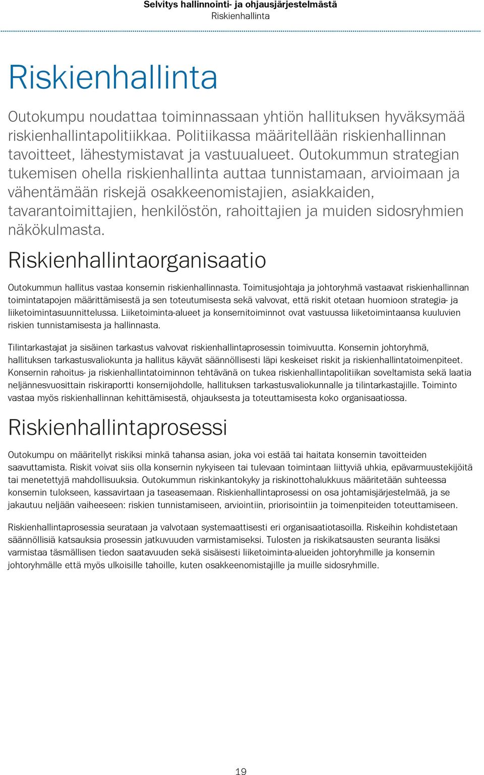 Outokummun strategian tukemisen ohella riskienhallinta auttaa tunnistamaan, arvioimaan ja vähentämään riskejä osakkeenomistajien, asiakkaiden, tavarantoimittajien, henkilöstön, rahoittajien ja muiden