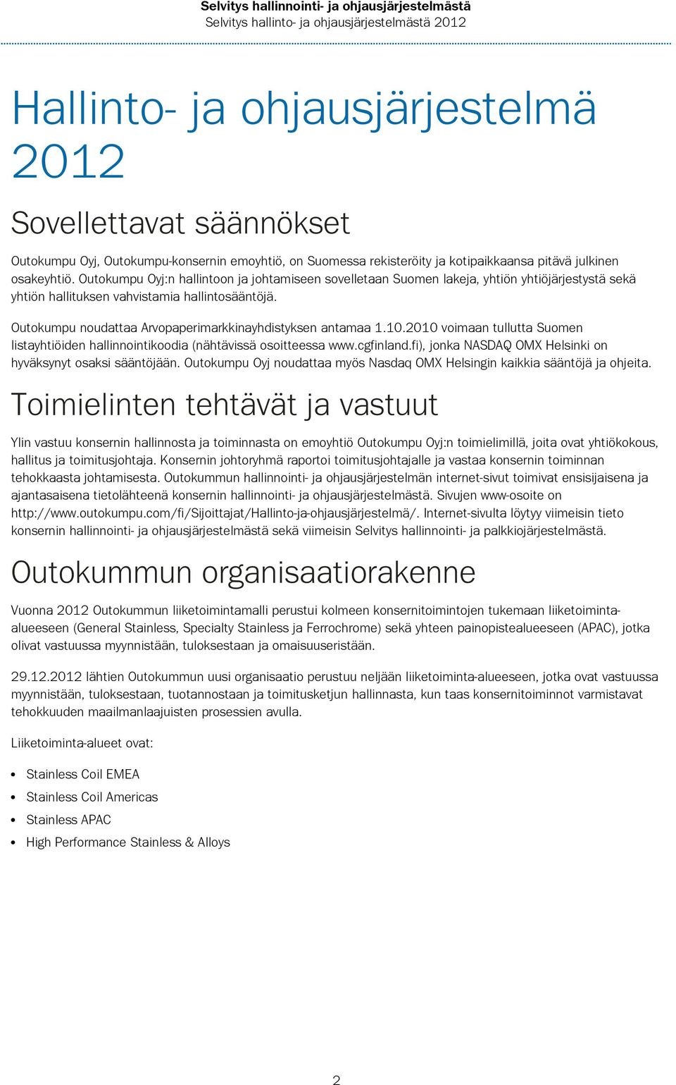 Outokumpu noudattaa Arvopaperimarkkinayhdistyksen antamaa 1.10.2010 voimaan tullutta Suomen listayhtiöiden hallinnointikoodia (nähtävissä osoitteessa www.cgfinland.