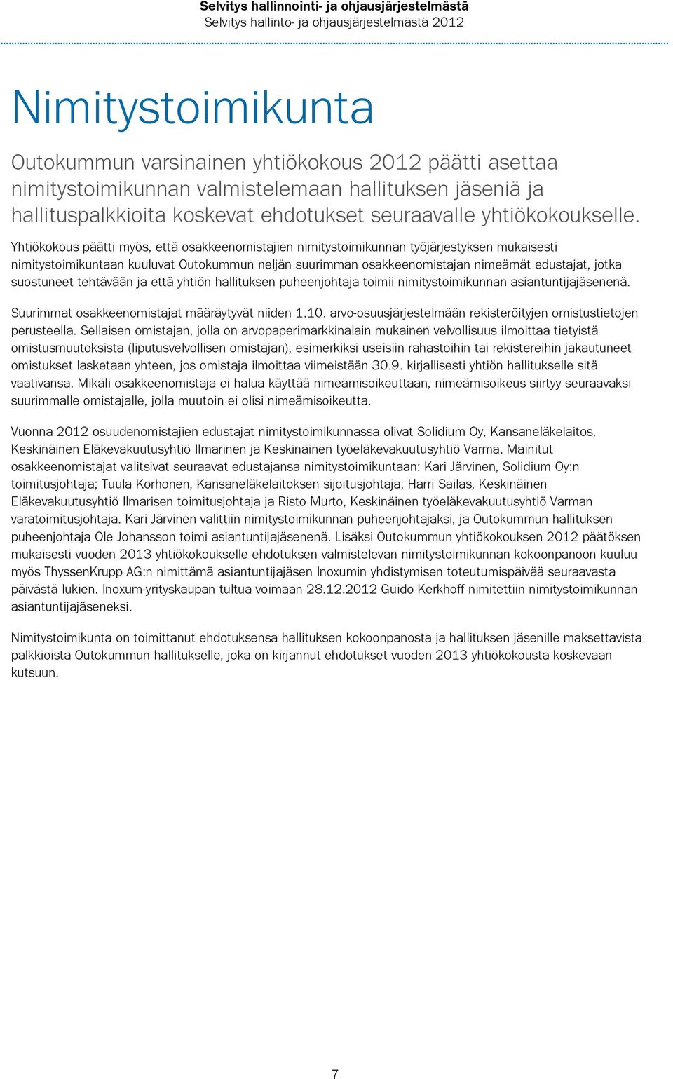 suostuneet tehtävään ja että yhtiön hallituksen puheenjohtaja toimii nimitystoimikunnan asiantuntijajäsenenä. Suurimmat osakkeenomistajat määräytyvät niiden 1.10.