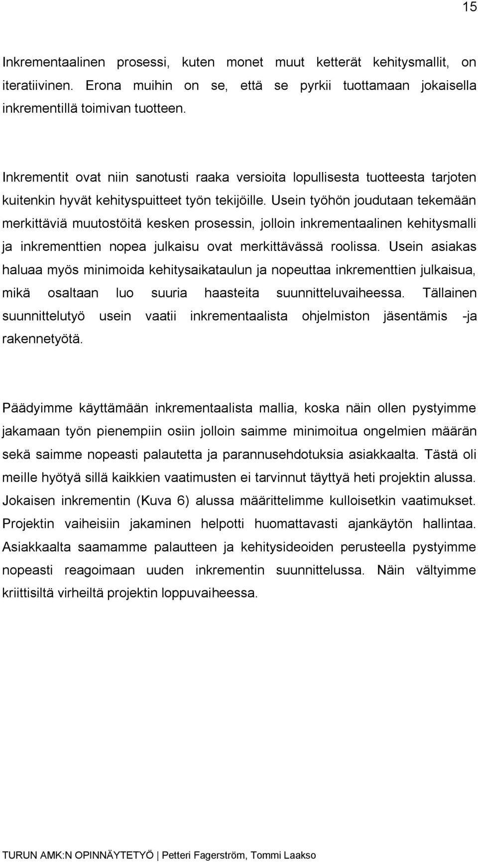 Usein työhön joudutaan tekemään merkittäviä muutostöitä kesken prosessin, jolloin inkrementaalinen kehitysmalli ja inkrementtien nopea julkaisu ovat merkittävässä roolissa.