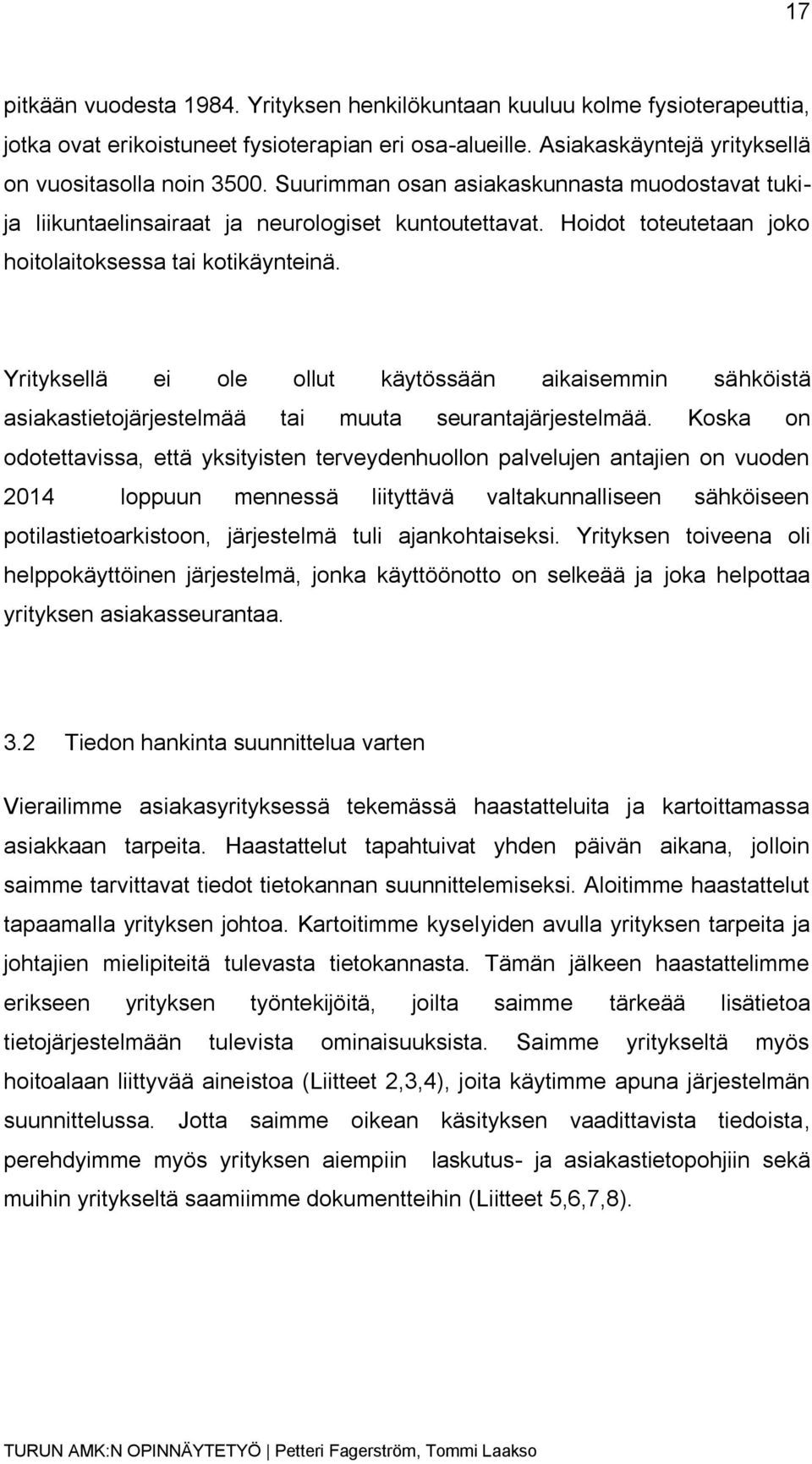 Yrityksellä ei ole ollut käytössään aikaisemmin sähköistä asiakastietojärjestelmää tai muuta seurantajärjestelmää.