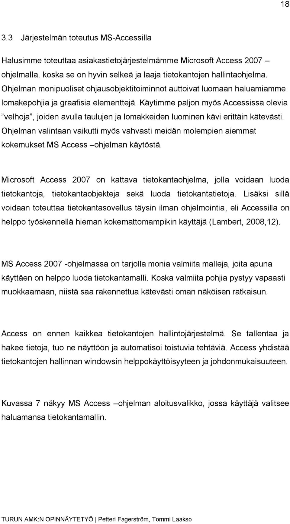 Käytimme paljon myös Accessissa olevia velhoja, joiden avulla taulujen ja lomakkeiden luominen kävi erittäin kätevästi.