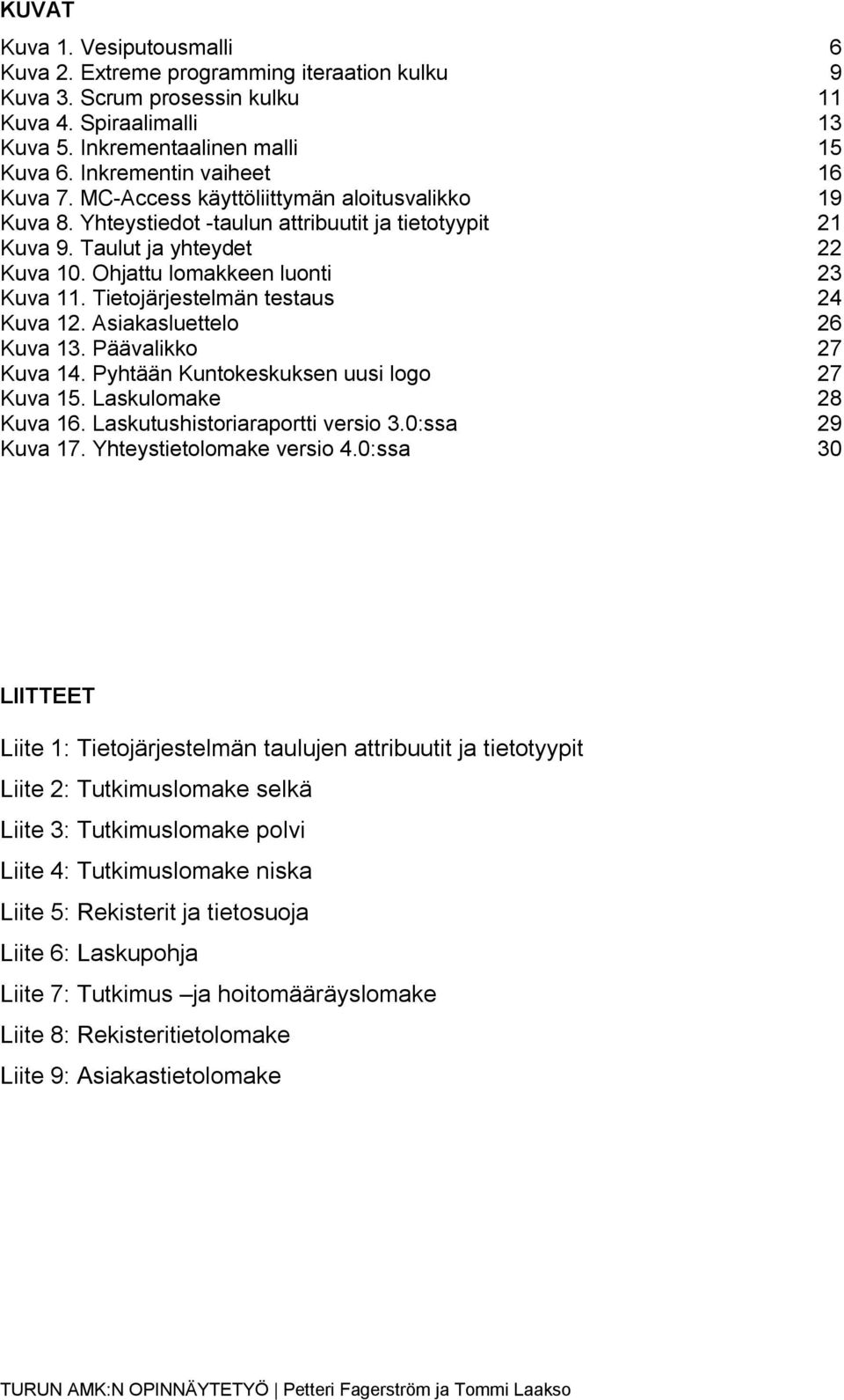 Ohjattu lomakkeen luonti 23 Kuva 11. Tietojärjestelmän testaus 24 Kuva 12. Asiakasluettelo 26 Kuva 13. Päävalikko 27 Kuva 14. Pyhtään Kuntokeskuksen uusi logo 27 Kuva 15. Laskulomake 28 Kuva 16.