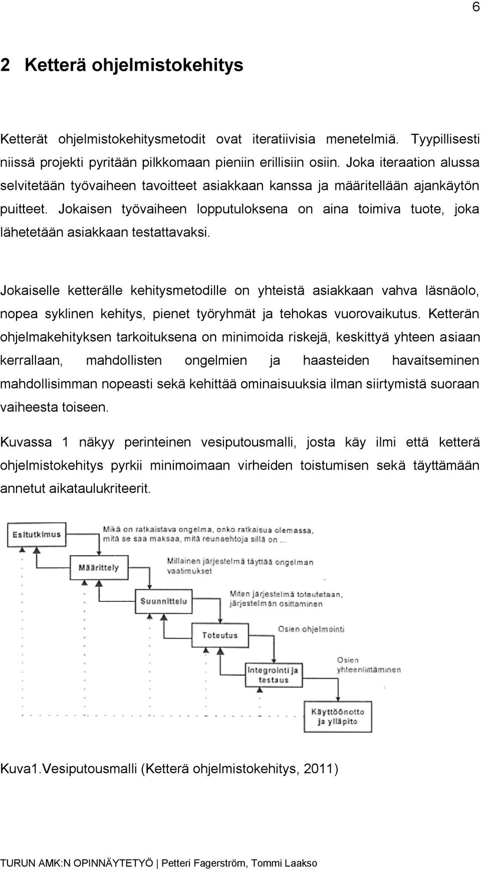 Jokaisen työvaiheen lopputuloksena on aina toimiva tuote, joka lähetetään asiakkaan testattavaksi.