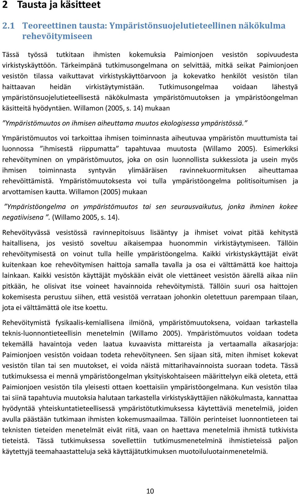 Tutkimusongelmaa voidaan lähestyä ympäristönsuojelutieteellisestä näkökulmasta ympäristömuutoksen ja ympäristöongelman käsitteitä hyödyntäen. Willamon (2005, s.