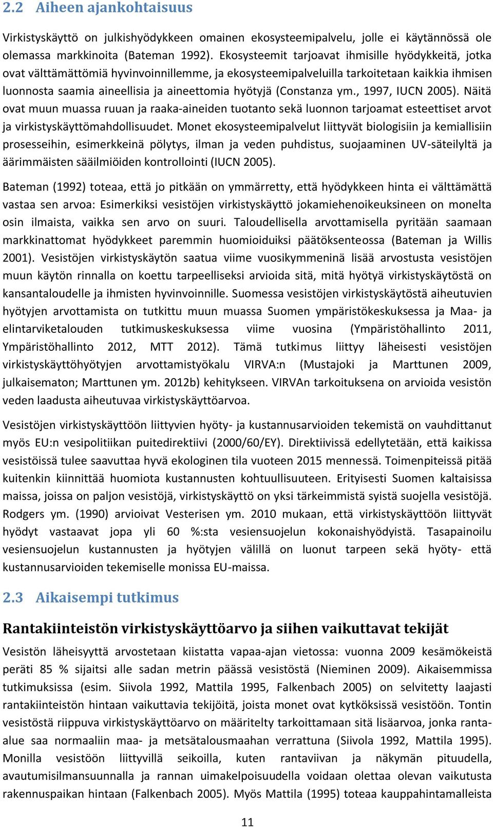 (Constanza ym., 1997, IUCN 2005). Näitä ovat muun muassa ruuan ja raaka-aineiden tuotanto sekä luonnon tarjoamat esteettiset arvot ja virkistyskäyttömahdollisuudet.