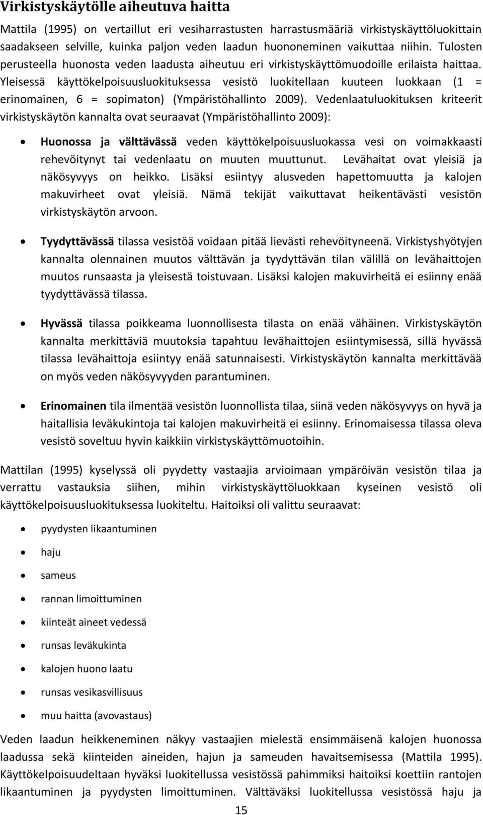Yleisessä käyttökelpoisuusluokituksessa vesistö luokitellaan kuuteen luokkaan (1 = erinomainen, 6 = sopimaton) (Ympäristöhallinto 2009).