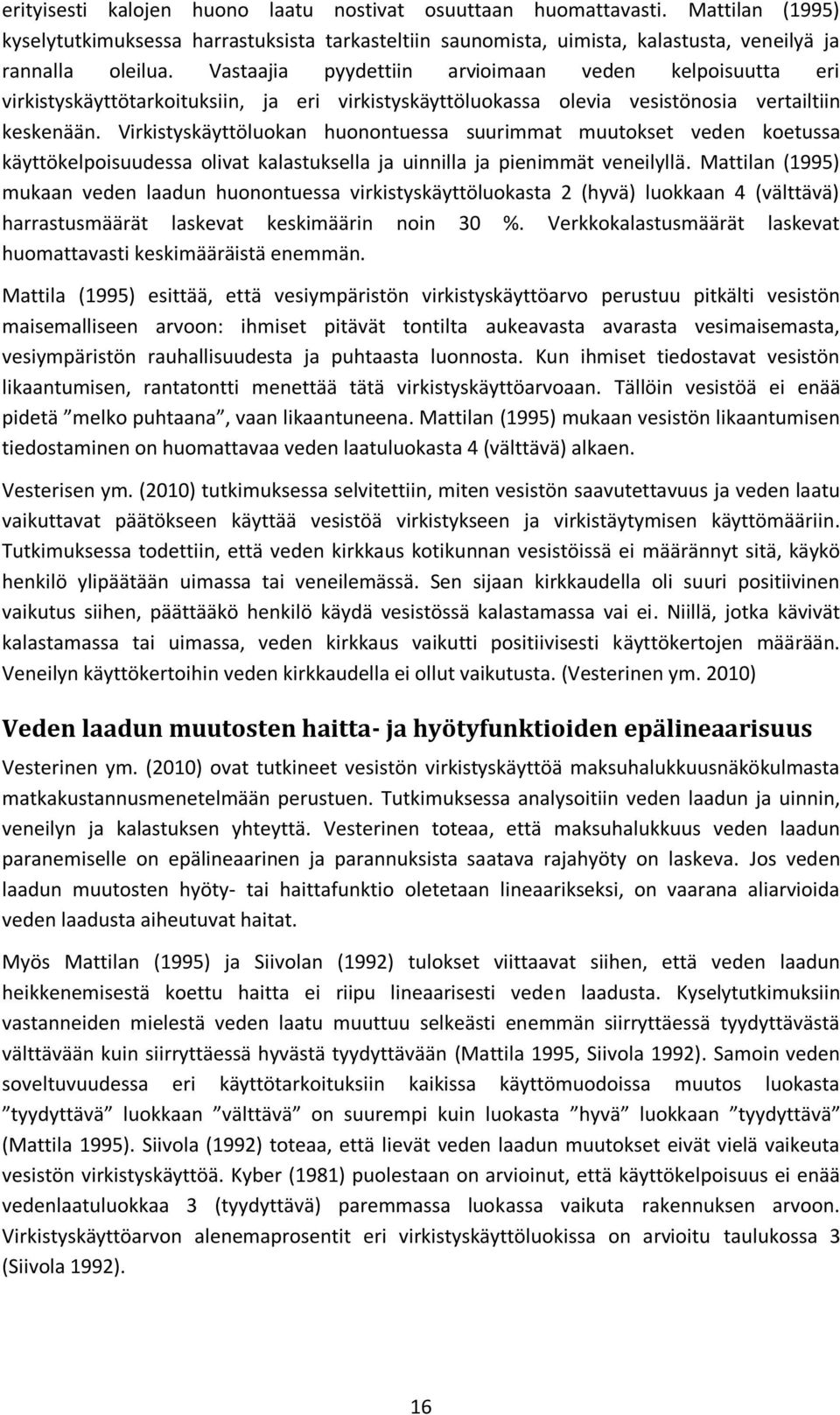 Virkistyskäyttöluokan huonontuessa suurimmat muutokset veden koetussa käyttökelpoisuudessa olivat kalastuksella ja uinnilla ja pienimmät veneilyllä.