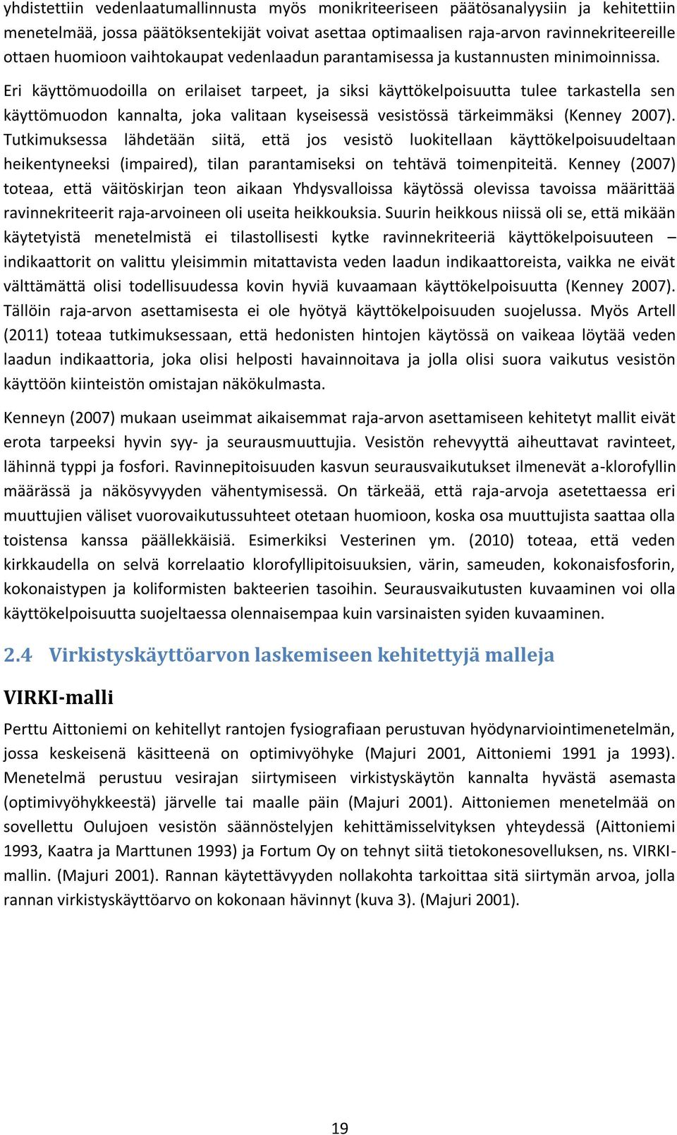Eri käyttömuodoilla on erilaiset tarpeet, ja siksi käyttökelpoisuutta tulee tarkastella sen käyttömuodon kannalta, joka valitaan kyseisessä vesistössä tärkeimmäksi (Kenney 2007).