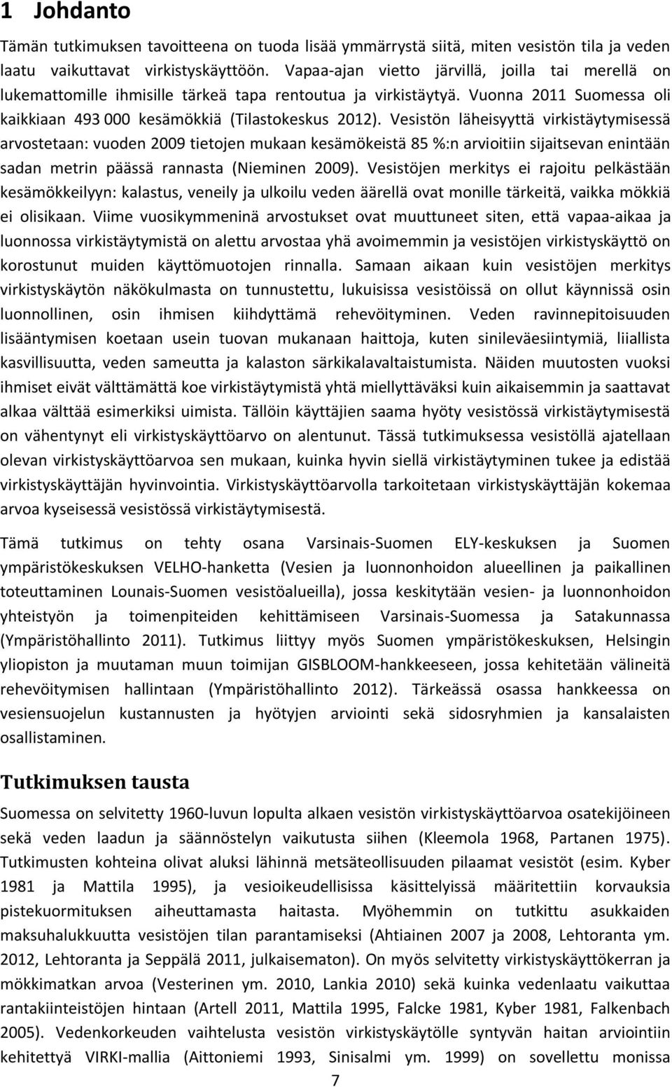 Vesistön läheisyyttä virkistäytymisessä arvostetaan: vuoden 2009 tietojen mukaan kesämökeistä 85 %:n arvioitiin sijaitsevan enintään sadan metrin päässä rannasta (Nieminen 2009).